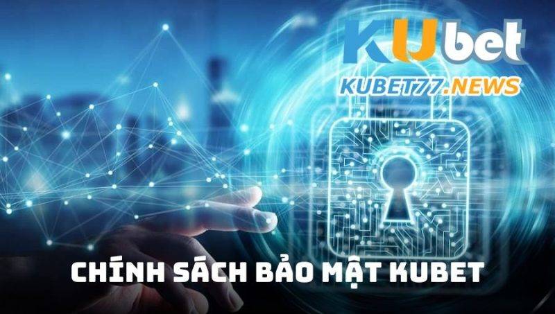 Chính sách bảo mật Kubet mới nhất đối với người chơi năm 2023