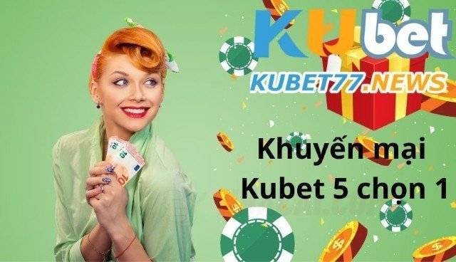 Khuyến mại Kubet 5 chọn 1